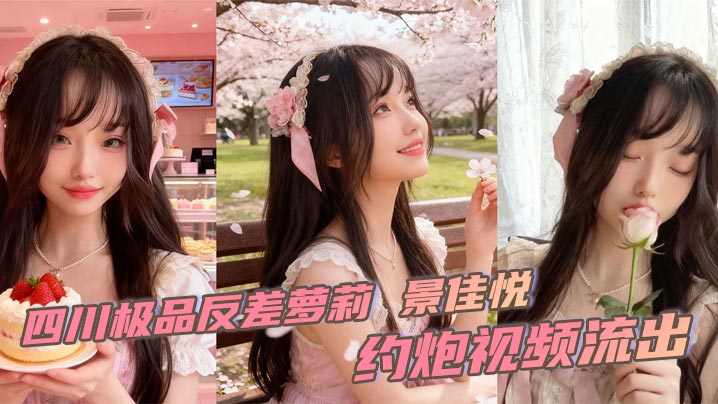 四川极品反差萝莉 景佳悦 约炮视频流出 粉色公主装性感可爱 撅臀后入无套猛插粉嫩美穴 全程高潮跌宕的封面图