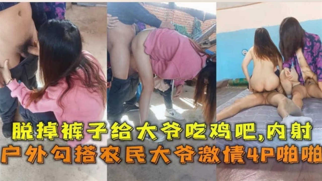 户外勾搭农民大爷激情4P啪啪！脱掉裤子给大爷吃鸡巴，内射！的封面图