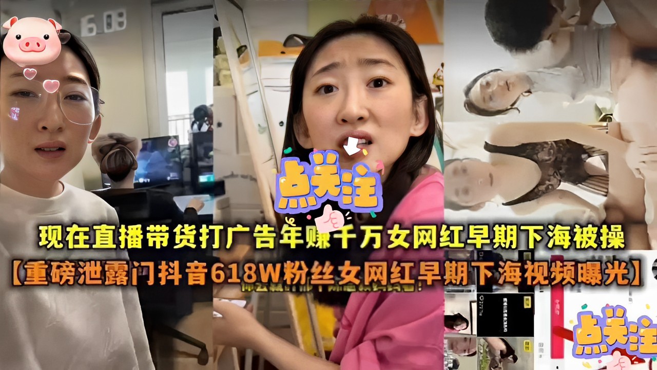 现在直播带货打广告年赚千万女网红早期下海被操【重磅泄露门抖音618W粉丝女网红早期下海视频曝光】的封面图