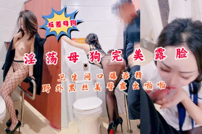 反差母狗淫荡母豹完美露脸卫生间精出香露啪怕野外黑的封面图