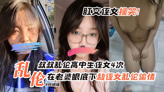 乱伦高中生侄女-叔叔乱伦高中生侄女四次全过程,在老婆眼底下和侄女乱伦凸起!肛交直接直接干哭!
